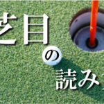 【初心者必見！】グリーン攻略法　芝目はどうやって読む？がわかります。